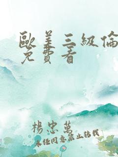 欧美三级伦理片免费看