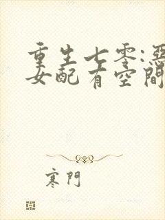 重生七零:恶毒女配有空间》 重生七零:恶毒女配有空间》