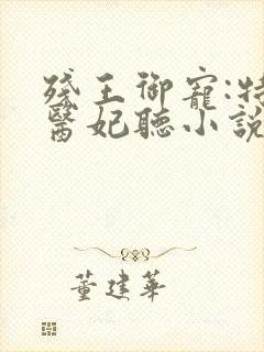 残王御宠:特工医妃听小说