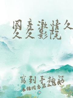 国产激情久久久久久影院