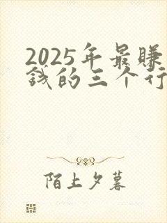 2025年最赚钱的三个行业