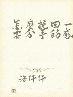 怎么挽回一段将要分手的感情