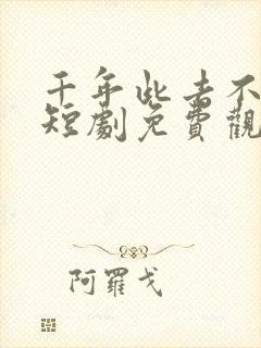 千年此去不相逢短剧免费观看
