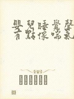 婴儿睡觉声音大有点像喘气