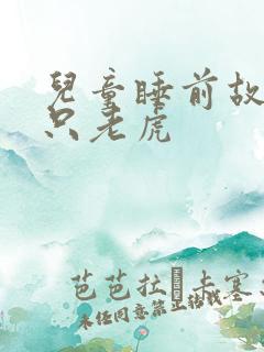 儿童睡前故事三只老虎 儿童睡前故事三只老虎