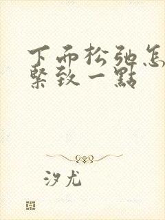 下面松弛怎样变紧致一点