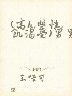(高h,双性,饥渴受)男男 (高h,双性,饥渴受)男男