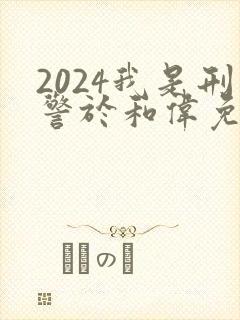 2024我是刑警于和伟免费观看新剧