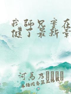 我师兄实在太稳健了最新章节阅