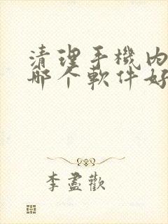 清理手机内存用哪个软件好 清理手机内存用哪个软件好