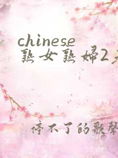 chinese熟女熟妇2老熟妇