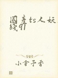 国产ts人妖在线91