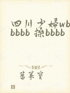 四川少妇wbbbbbb 搡bbbb