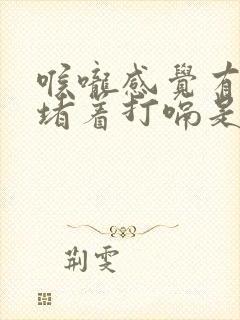 喉咙感觉有东西堵着打嗝是怎么回事