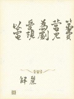 以爱为营第二季电视剧免费观看全集