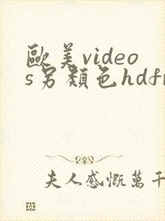 欧美videos另类色hdfree 欧美videos另类色hdfree