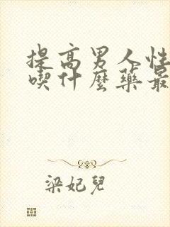 提高男人性功能吃什么药最好