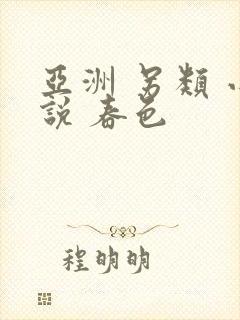 亚洲 另类 小说 春色