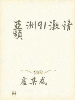 亚洲91激情视频 亚洲91激情视频