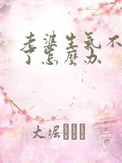 老婆生气不理我了怎么办 老婆生气不理我了怎么办