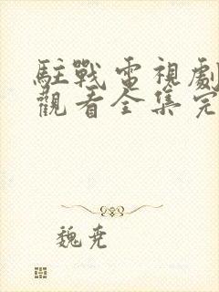 驻战电视剧免费观看全集完整版