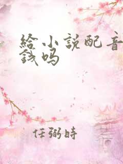 给小说配音能赚钱吗
