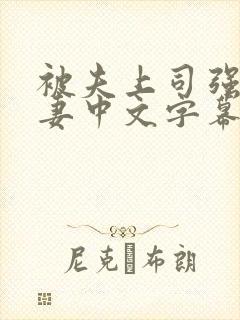 被夫上司强暴人妻中文字幕 被夫上司强暴人妻中文字幕