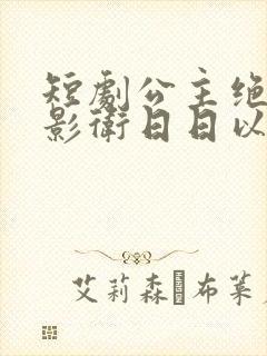 短剧公主绝色,影卫日日以下犯上
