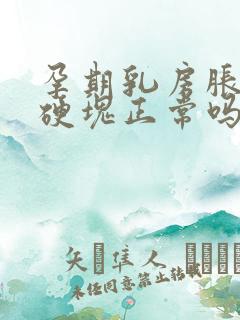 孕期乳房胀痛有硬块正常吗