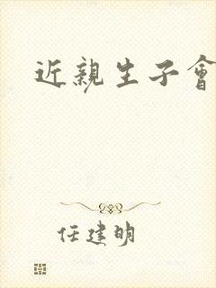 近亲生子会怎样 近亲生子会怎样