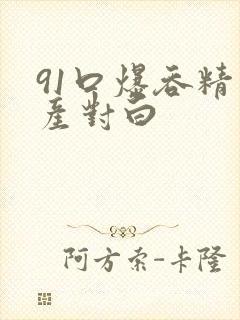 91口爆吞精国产对白