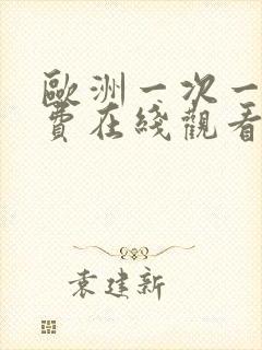 欧洲一次一√免费在线观看