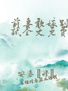 前妻敢嫁别人试试全文免费阅读 前妻敢嫁别人试试全文免费阅读