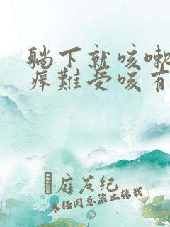 躺下就咳嗽喉咙痒难受咳有痰是什么原因