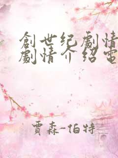 创世纪剧情分集剧情介绍电视猫