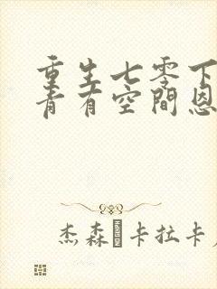 重生七零下乡知青有空间恩桃