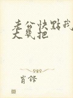 老公快点我想要大几把
