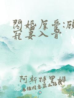 闪婚厚爱:顾少宠妻入骨
