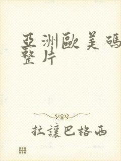 亚洲欧美码欧美整片