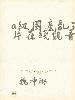 a级国产乱理论片在线观看