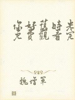 你好旧时光全集免费观看完整版