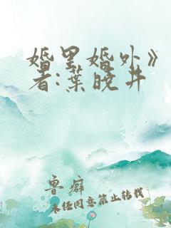 婚里婚外》 作者:叶晓井 婚里婚外》 作者:叶晓井