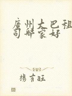 广州大巴租车公司哪家好