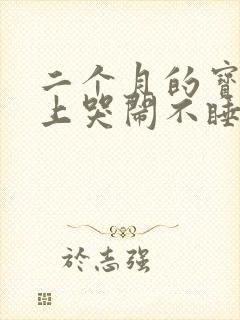 二个月的宝宝晚上哭闹不睡觉咋办