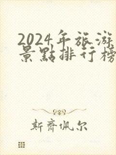 2024年旅游景点排行榜前十名