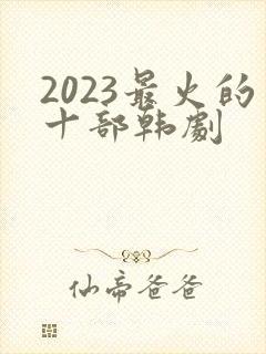 2023最火的十部韩剧