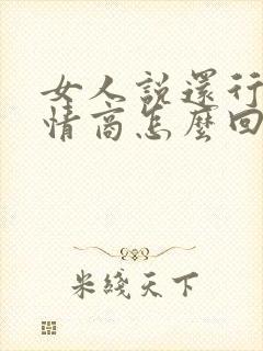 女人说还行吧高情商怎么回答
