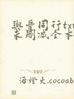 与爱同行txt未删减全本下载 与爱同行txt未删减全本下载