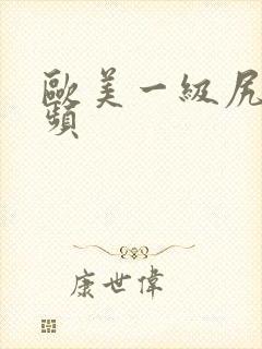 欧美一级尻逼视频