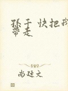 孙千 快把我哥带走